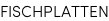 FISCHPLATTEN